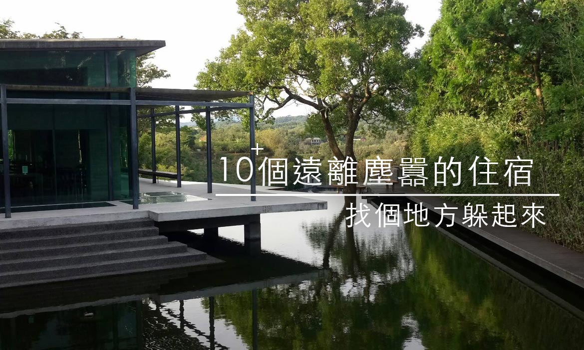 找個地方躲起來，全台10+個遠離塵囂的住宿推薦