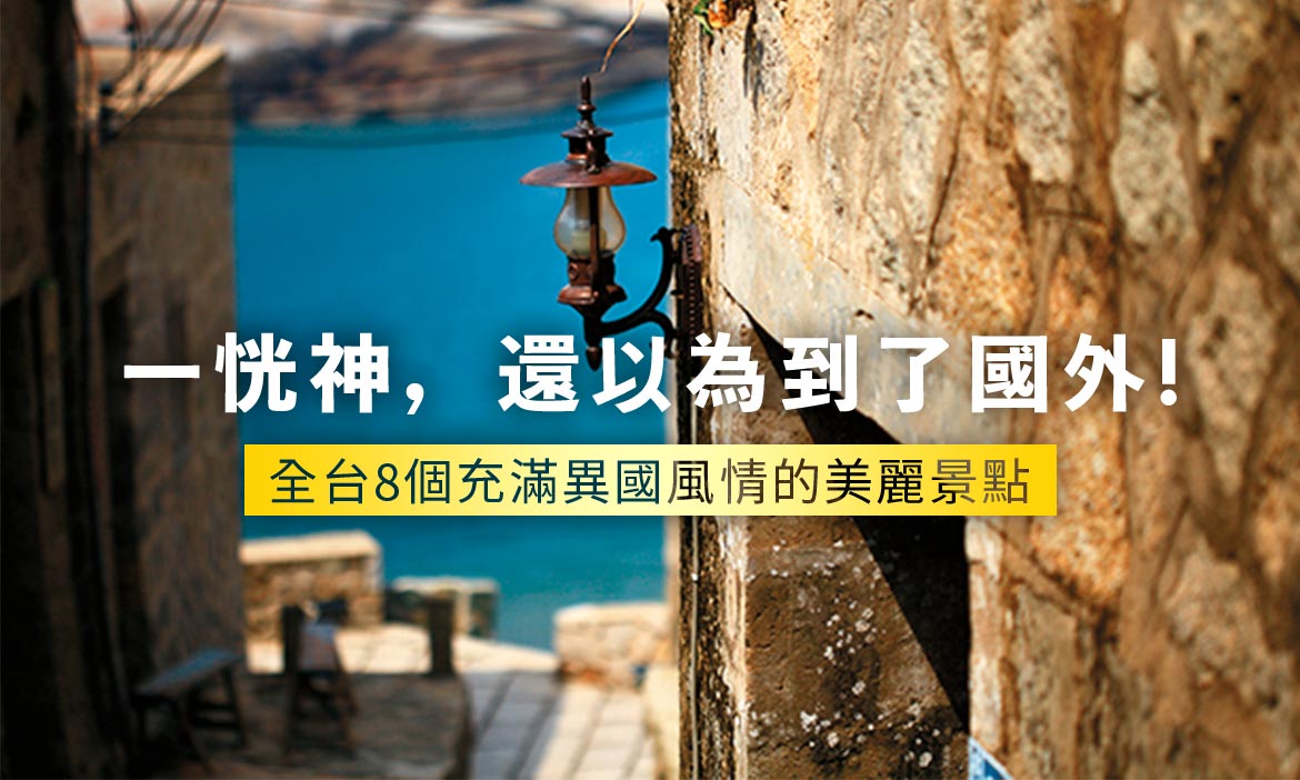 一恍神，還以為到了國外！全台8個充滿異國風情的美麗景點