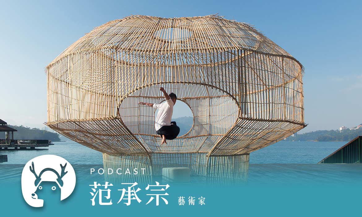 學鳥類築巢、把遊客當魚捕撈　藝術家范承宗打造神美打卡地景｜微笑款款聽Podcast Ep.27