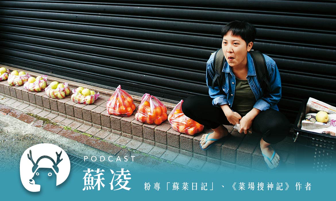 不煮菜卻逛過全台150多座菜市場！蘇凌的獨門走跳指南，挖掘菜場裡的奇人異事｜微笑款款聽Podcast Ep.46