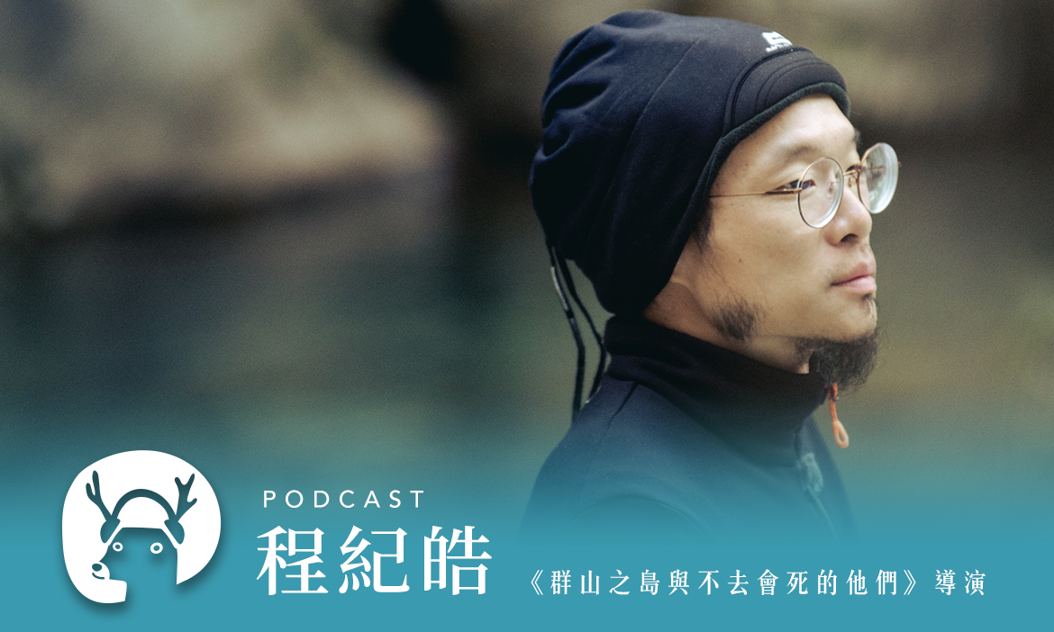 不登山會死的他們！金鐘導演程紀皓談：登山的追尋與生命的抉擇 專訪《群山之島與不去會死的他們》導演 程紀皓｜微笑款款聽Podcast Ep.127